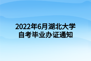 2022年6月湖北大學自考畢業辦證通知